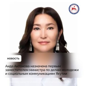 Глава Якутии Айсен Николаев 17 ноября 2025 года своим указом назначил Антонову Аиду Константиновну первым заместителем министра по делам молодежи и социальным коммуникациям Республики Саха (Якутия), освободив от должности...