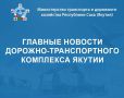 Главные новости дорожно-транспортного комплекса Республики Саха (Якутия) с 8 по 14 декабря – в еженедельном дайджесте Минтранса Якутии