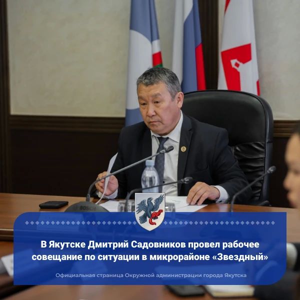 В Якутске Дмитрий Садовников провел рабочее совещание по ситуации в микрорайоне «Звездный»
